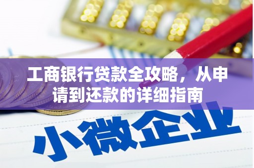 南涧工商银行贷款全攻略，从申请到还款的详细指南