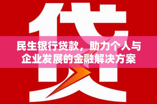 南涧民生银行贷款，助力个人与企业发展的金融解决方案