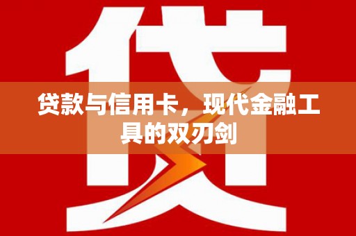 南涧贷款与信用卡，现代金融工具的双刃剑