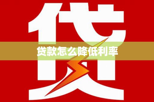 南涧贷款怎么降低利率