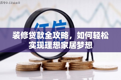 南涧装修贷款全攻略，如何轻松实现理想家居梦想