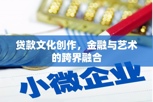 南涧贷款文化创作，金融与艺术的跨界融合