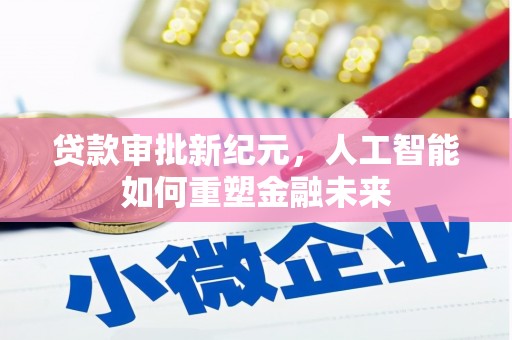 南涧贷款审批新纪元，人工智能如何重塑金融未来