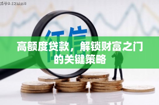 南涧高额度贷款，解锁财富之门的关键策略