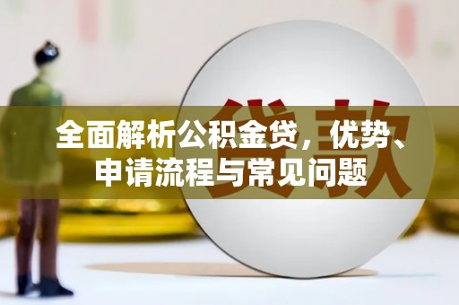 南涧全面解析公积金贷，优势、申请流程与常见问题