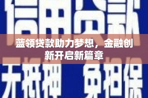 南涧蓝领贷款助力梦想，金融创新开启新篇章