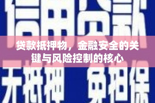 南涧贷款抵押物，金融安全的关键与风险控制的核心