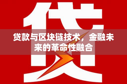 南涧贷款与区块链技术，金融未来的革命性融合