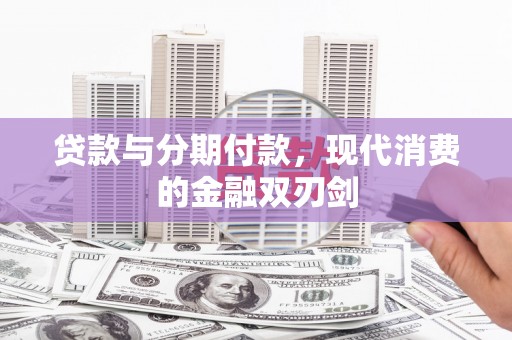 南涧贷款与分期付款，现代消费的金融双刃剑