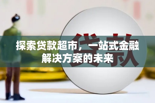 南涧探索贷款超市，一站式金融解决方案的未来