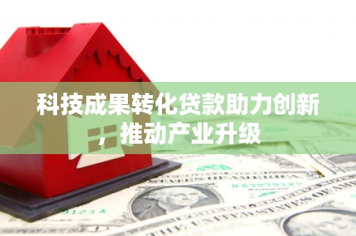 南涧科技成果转化贷款助力创新，推动产业升级