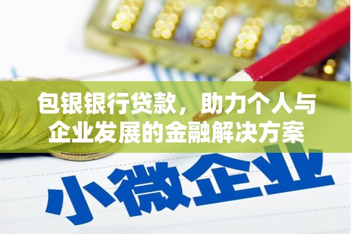 南涧包银银行贷款，助力个人与企业发展的金融解决方案