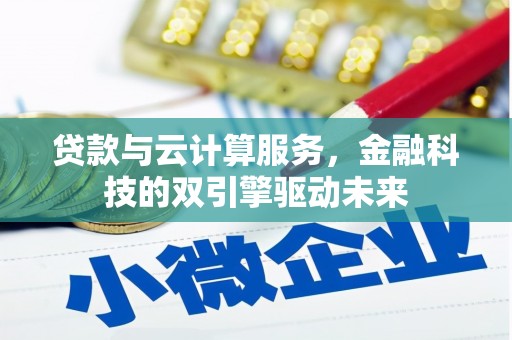 南涧贷款与云计算服务，金融科技的双引擎驱动未来