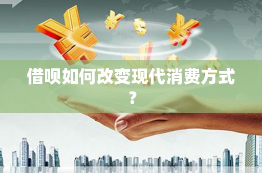 南涧借呗如何改变现代消费方式？