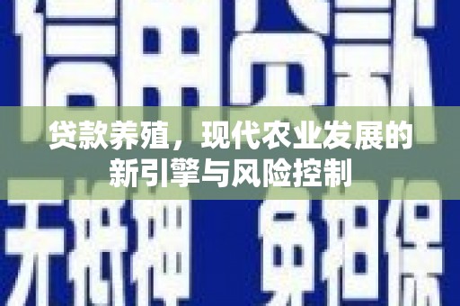 南涧贷款养殖，现代农业发展的新引擎与风险控制