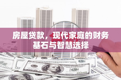 南涧房屋贷款，现代家庭的财务基石与智慧选择