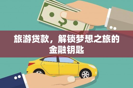 南涧旅游贷款，解锁梦想之旅的金融钥匙