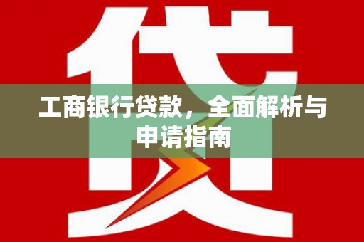 南涧工商银行贷款，全面解析与申请指南