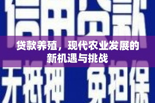 南涧贷款养殖，现代农业发展的新机遇与挑战