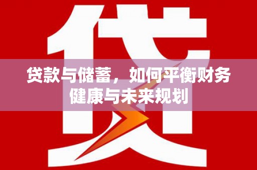 南涧贷款与储蓄，如何平衡财务健康与未来规划