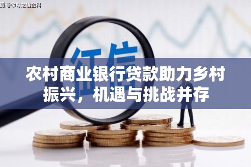 南涧农村商业银行贷款助力乡村振兴，机遇与挑战并存