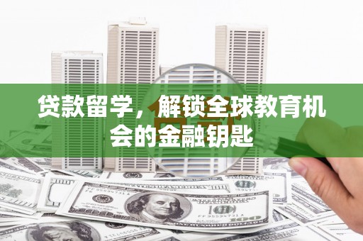 南涧贷款留学，解锁全球教育机会的金融钥匙