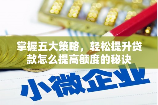 南涧掌握五大策略，轻松提升贷款怎么提高额度的秘诀
