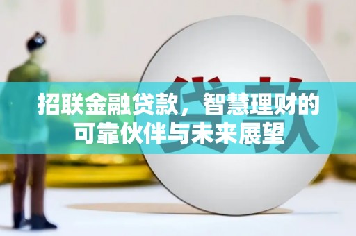 南涧招联金融贷款，智慧理财的可靠伙伴与未来展望