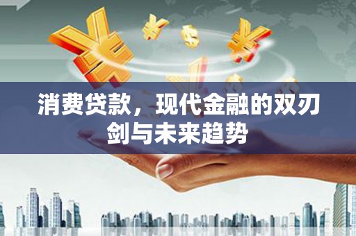 南涧消费贷款，现代金融的双刃剑与未来趋势