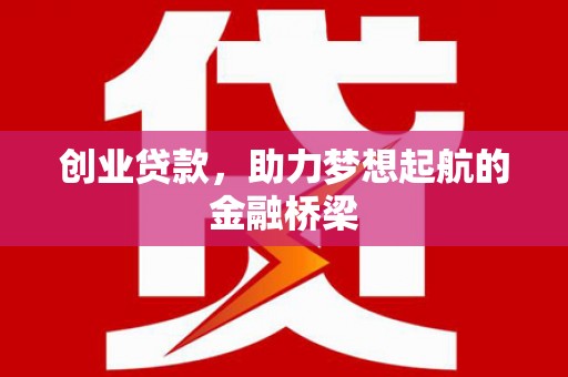 南涧创业贷款，助力梦想起航的金融桥梁