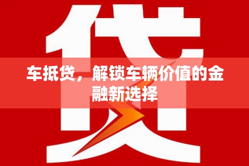南涧车抵贷，解锁车辆价值的金融新选择