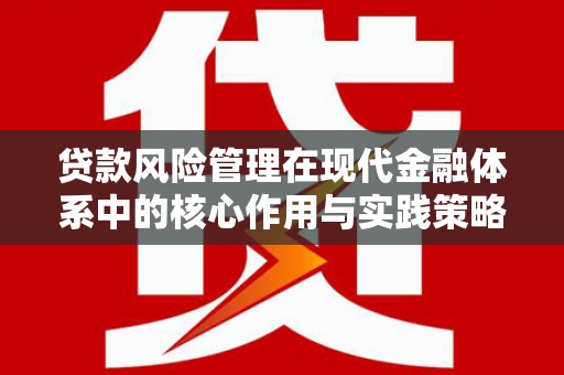 南涧贷款风险管理在现代金融体系中的核心作用与实践策略