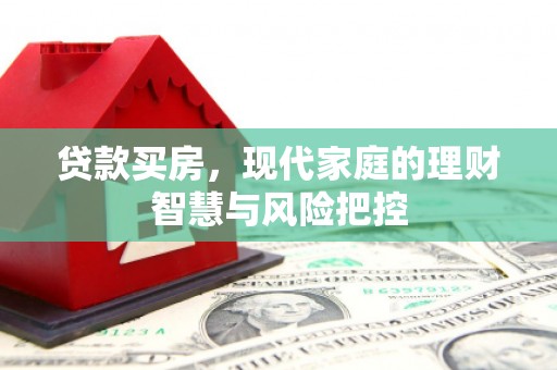 南涧贷款买房，现代家庭的理财智慧与风险把控