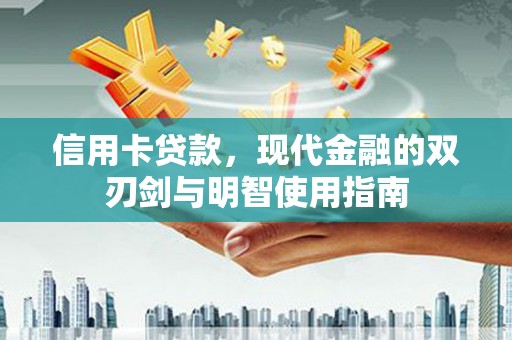 南涧信用卡贷款，现代金融的双刃剑与明智使用指南