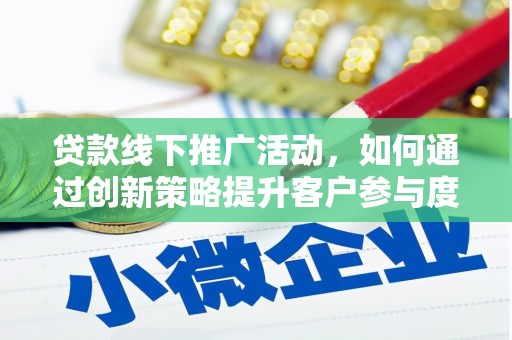 南涧贷款线下推广活动，如何通过创新策略提升客户参与度