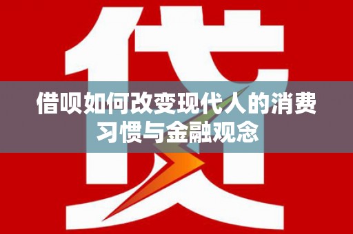 南涧借呗如何改变现代人的消费习惯与金融观念