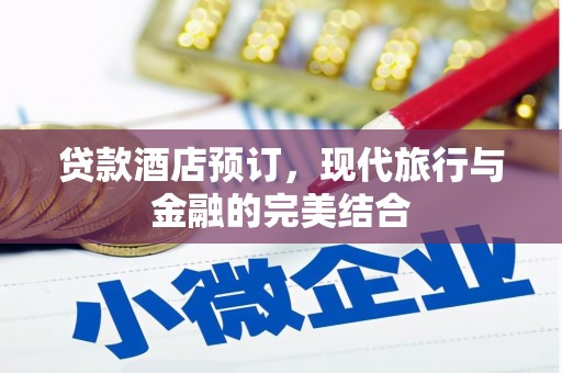 南涧贷款酒店预订，现代旅行与金融的完美结合
