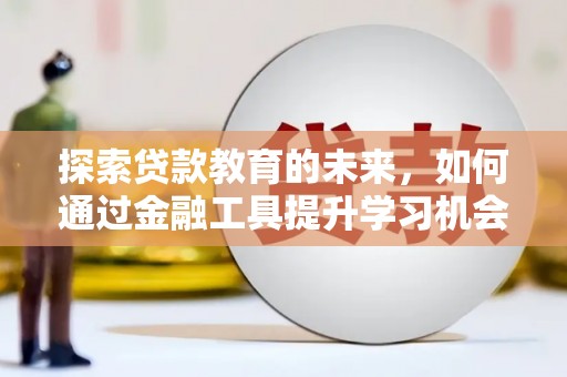 南涧探索贷款教育的未来，如何通过金融工具提升学习机会