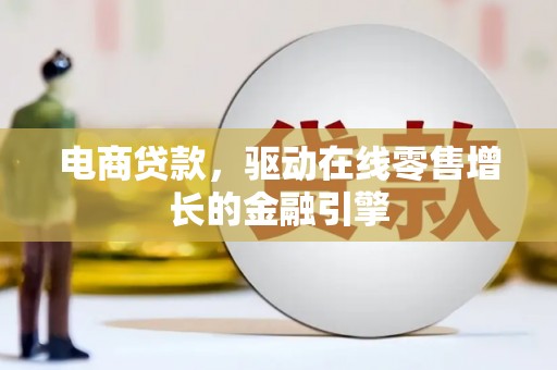 南涧电商贷款，驱动在线零售增长的金融引擎
