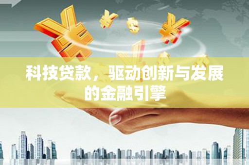 南涧科技贷款，驱动创新与发展的金融引擎