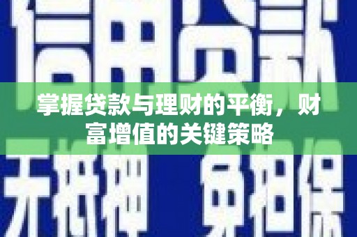 南涧掌握贷款与理财的平衡，财富增值的关键策略