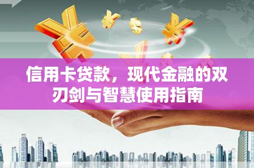 南涧信用卡贷款，现代金融的双刃剑与智慧使用指南