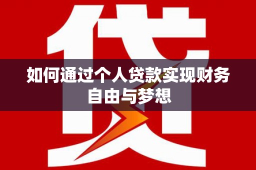 南涧如何通过个人贷款实现财务自由与梦想