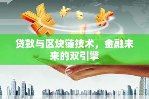 南涧贷款与区块链技术，金融未来的双引擎