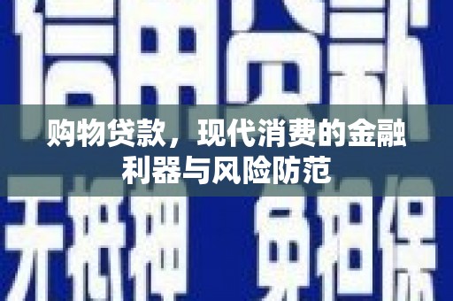 南涧购物贷款，现代消费的金融利器与风险防范