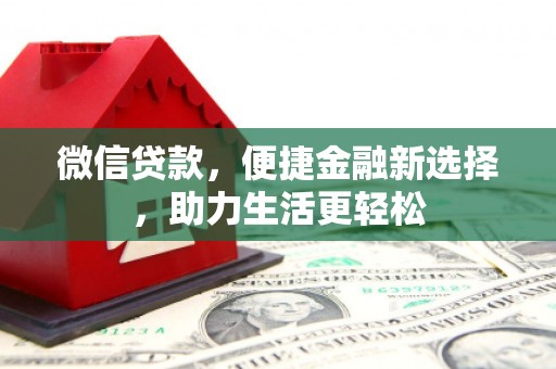 南涧微信贷款，便捷金融新选择，助力生活更轻松