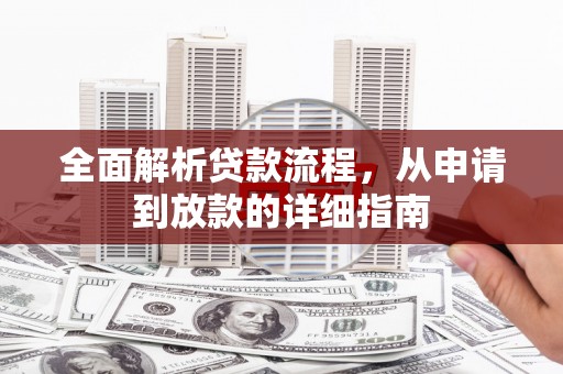 南涧全面解析贷款流程，从申请到放款的详细指南