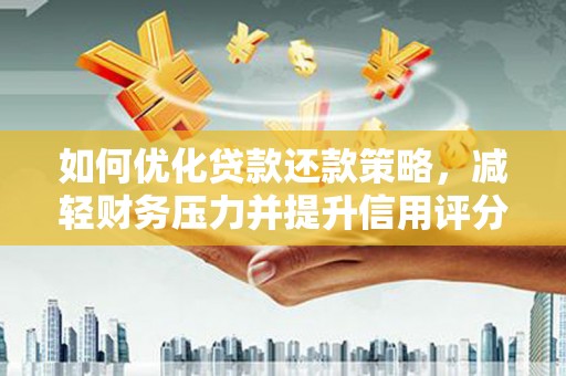 南涧如何优化贷款还款策略，减轻财务压力并提升信用评分