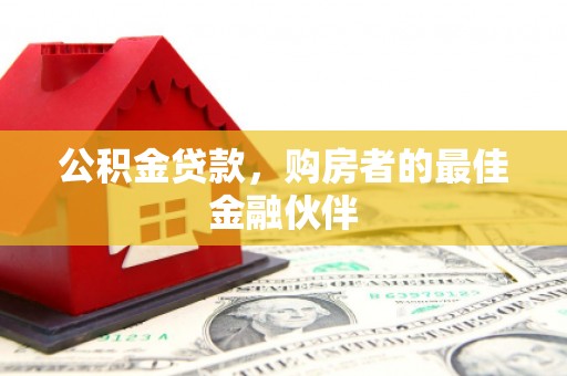 南涧公积金贷款，购房者的最佳金融伙伴