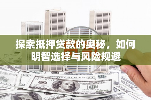 南涧探索抵押贷款的奥秘，如何明智选择与风险规避